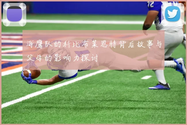 海鹰队的科比布莱恩特背后故事与父母的影响力探讨